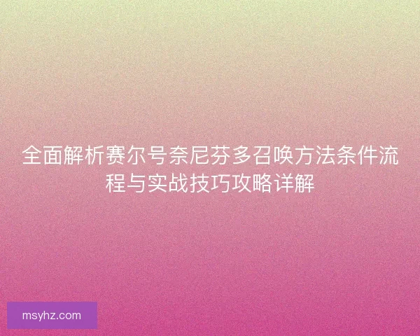 全面解析赛尔号奈尼芬多召唤方法条件流程与实战技巧攻略详解